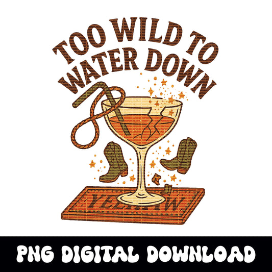 Western "too wild to water down" cowgirl png graphic INSTANT digital download for tshirt sublimation or dtf