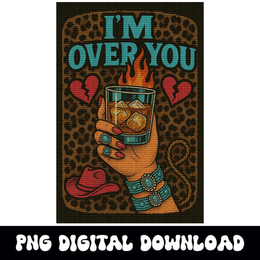 Western cowgirl cheetah print whiskey "im over you" png graphic digital download for tshirt sublimation or dtf