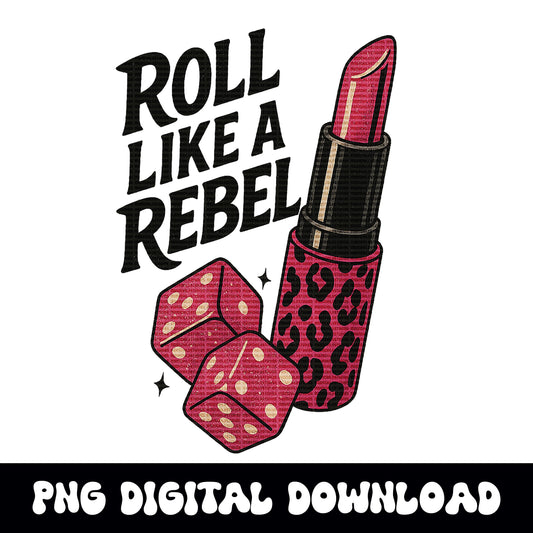 Roll like a rebel dice lipstick PNG graphic INSTANT digital download for tshirt sublimation or dtf