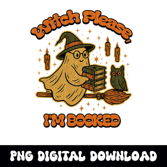 Spooky vintage halloween "witch please, im booked" book lover ghost witch PNG graphic INSTANT digital download for tshirt sublimation or dtf